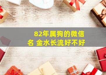 82年属狗的微信名 金水长流好不好